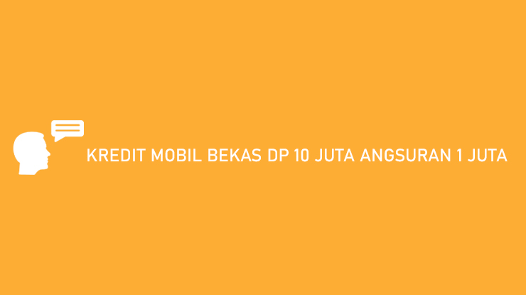 Kredit Mobil Bekas DP 10 Juta Angsuran 1 Juta Surat Lengkap