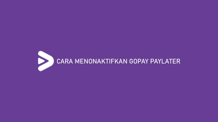 Cara Menonaktifkan Gopay PayLater