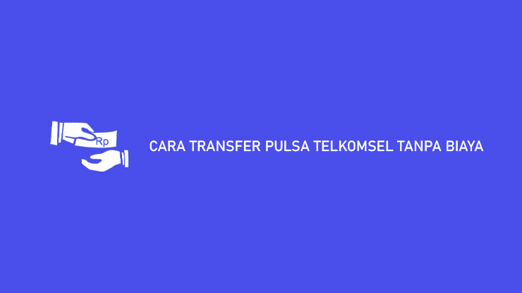 Cara Transfer Pulsa Telkomsel Tanpa Biaya