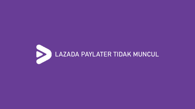 Lazada PayLater Tidak Muncul